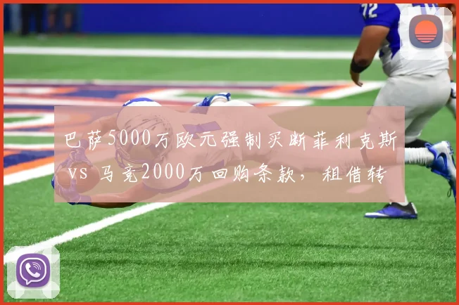 巴萨5000万欧元强制买断菲利克斯 vs 马竞2000万回购条款，租借转正尺度迥异